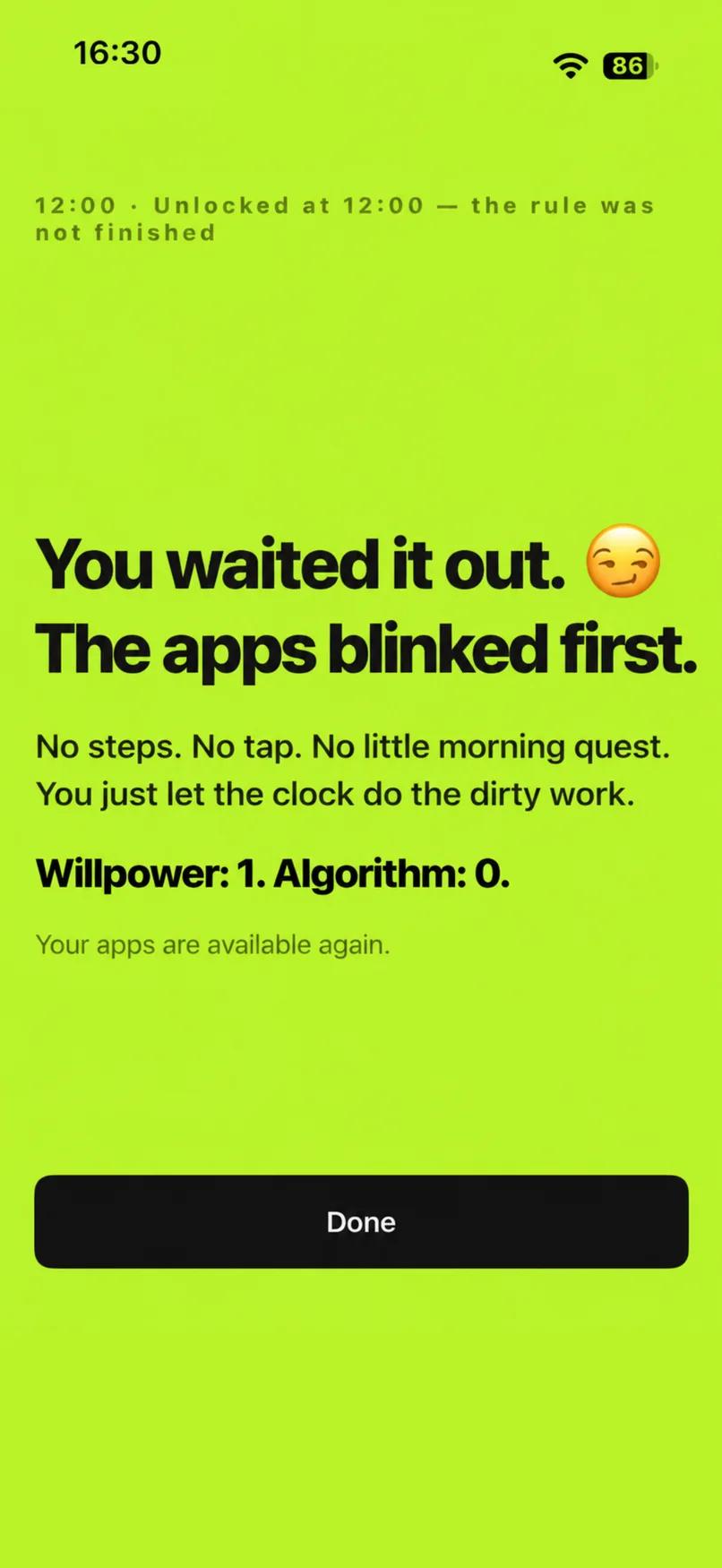 You waited it out. The apps blinked first. Willpower: 1. Algorithm: 0.